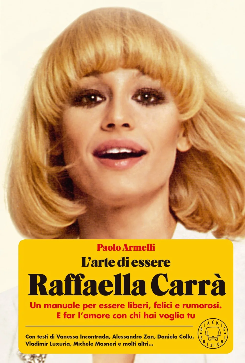 Arte Di Essere Raffaella Carra'. Un Manuale Per Essere Liberi, Felici E Rumorosi - Armelli Paolo