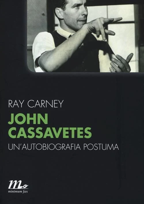 John Cassavetes. Un'autobiografia Postuma - Carney Ray