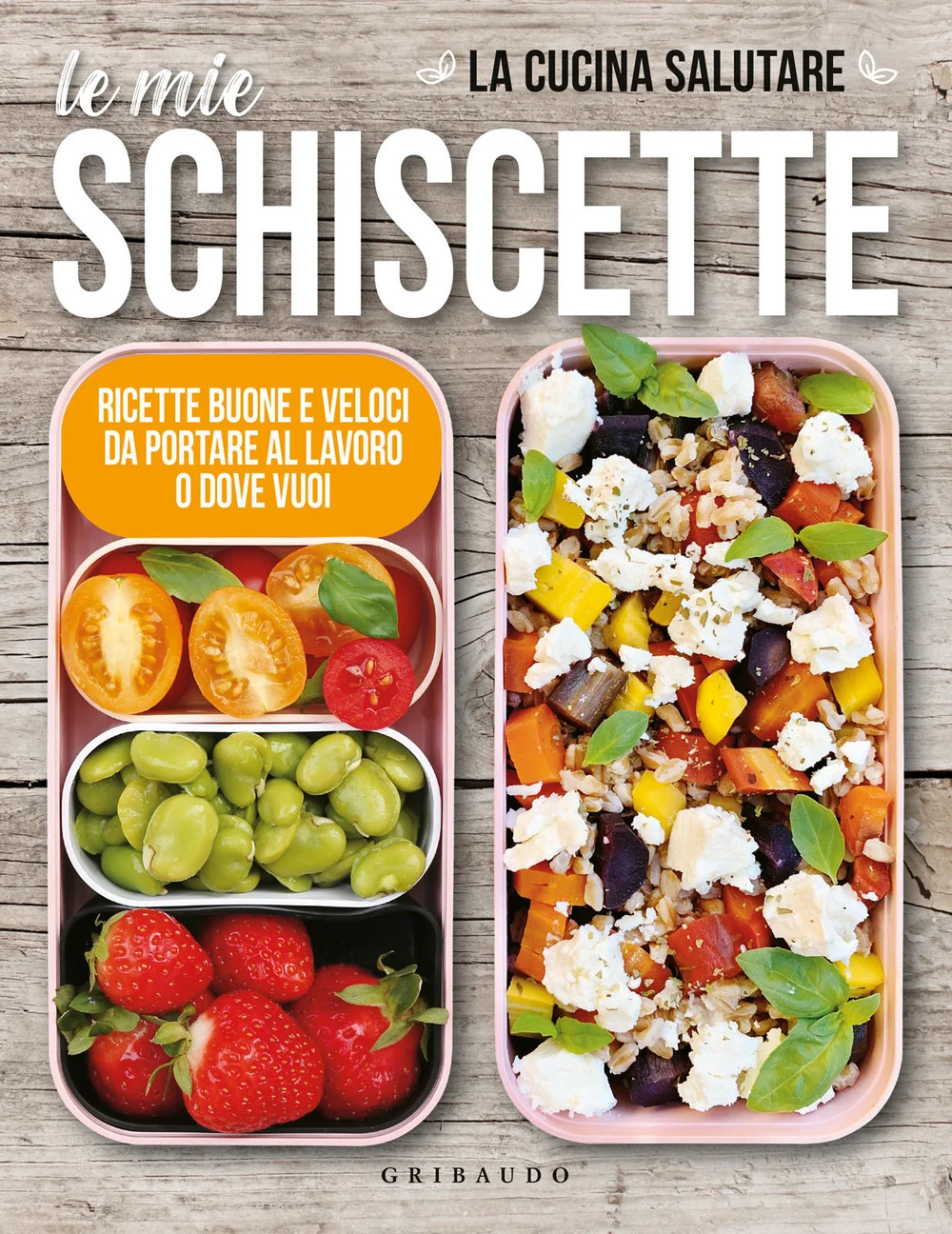 Mie Schiscette. Ricette Buone E Veloci Da Portare Al Lavoro O Dove Vuoi (le) - La Cucina Salutare