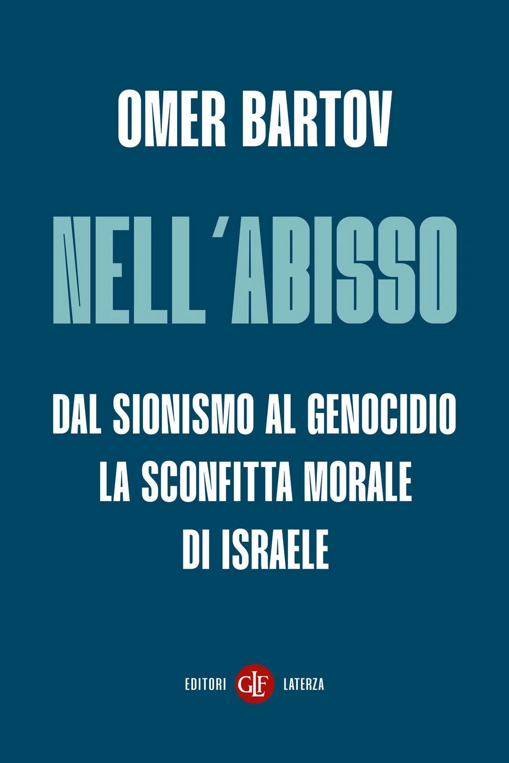 Nell’abisso. Dal Sionismo Al Genocidio: La Sconfitta Morale Di Israele - Omer Bartov
