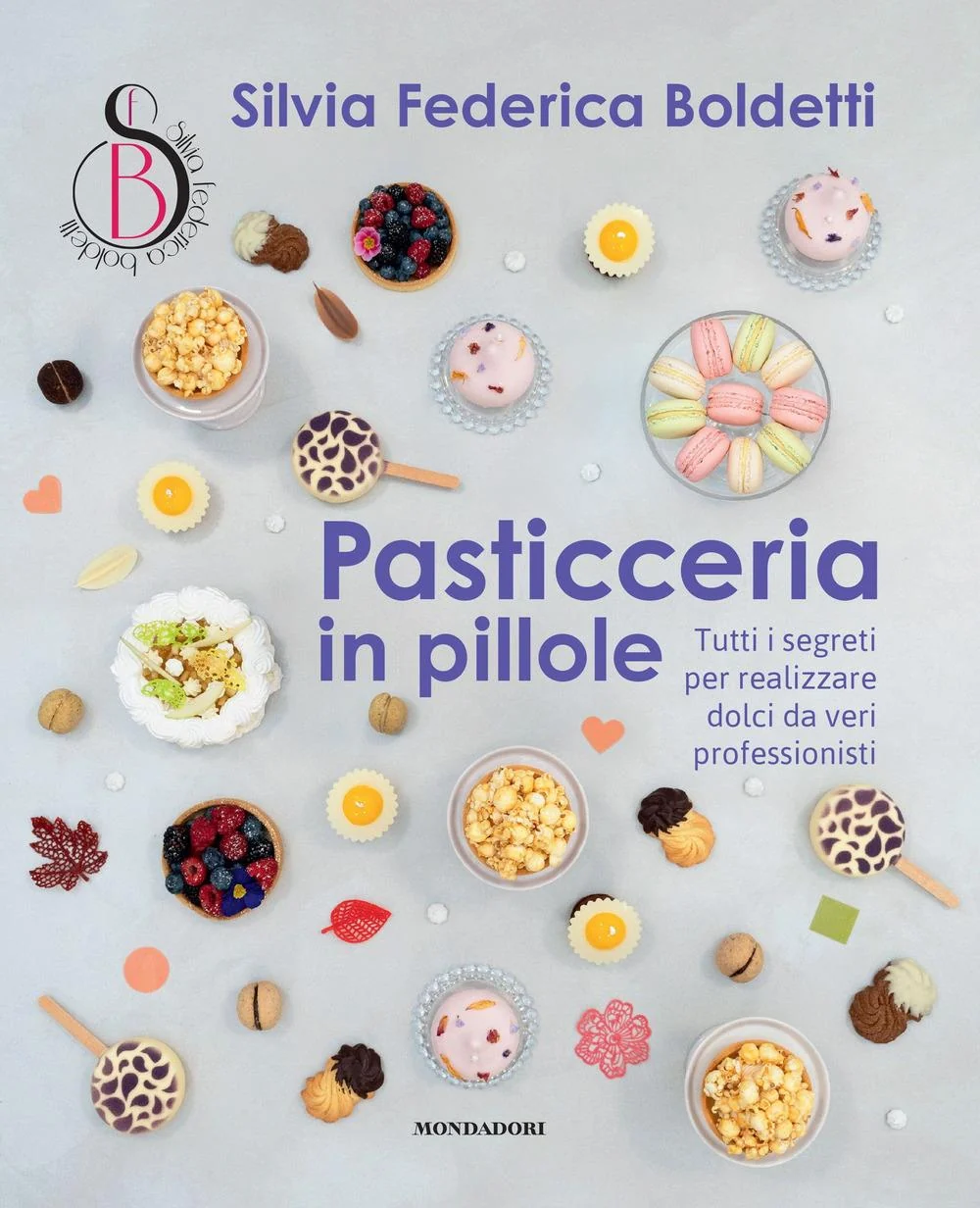 Pasticceria In Pillole. Tutti I Segreti Per Realizzare Dolci Da Veri Professioni - Boldetti Silvia Federica