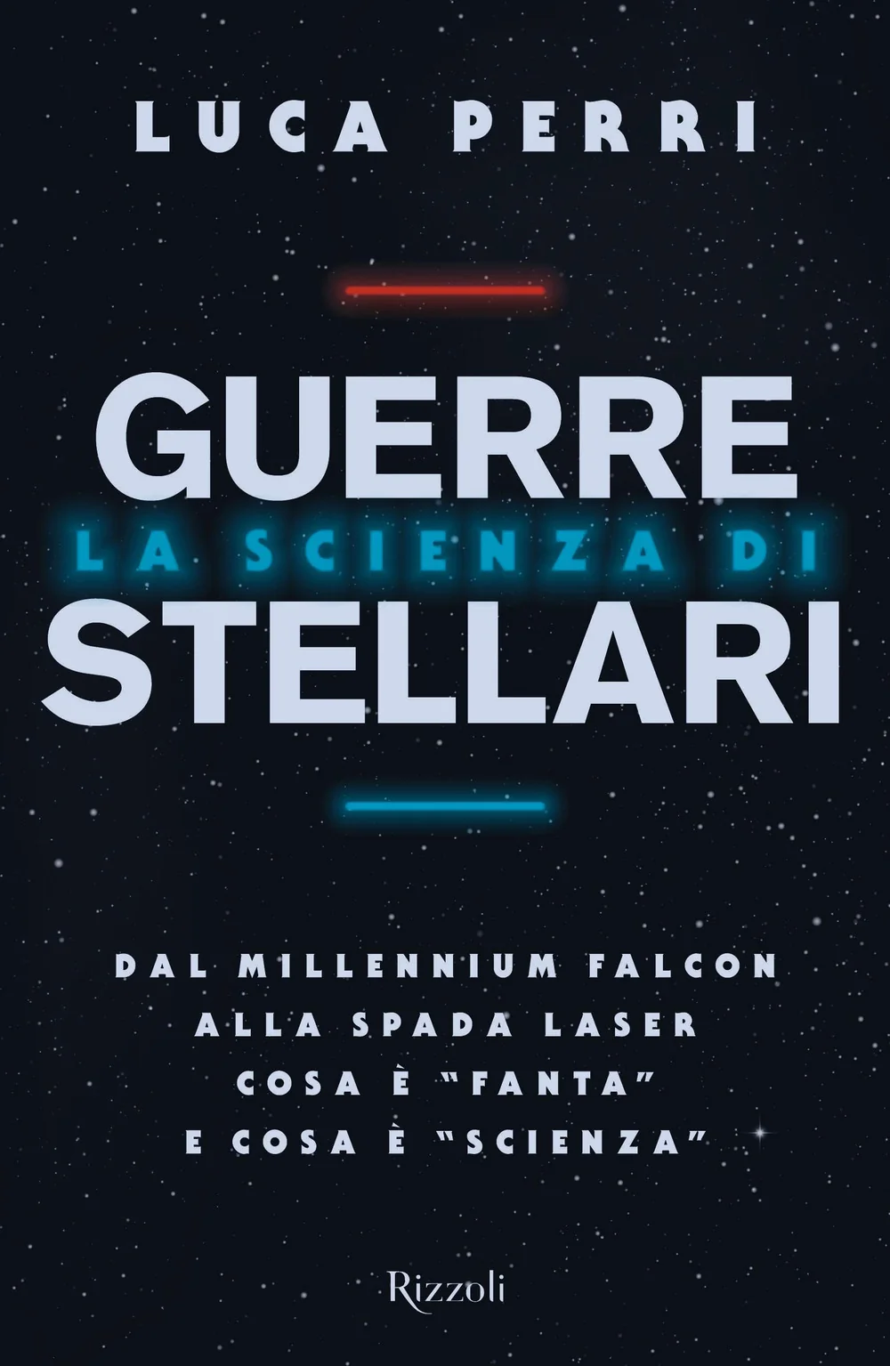 Scienza Di Guerre Stellari. Dal Millennium Falcon Alla Spada Laser Cosa E' ''fant - Perri Luca