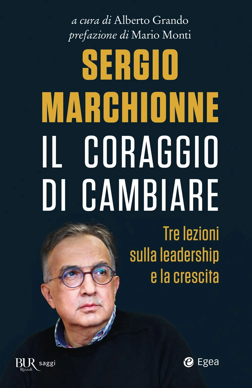 Sergio Marchionne. Il Coraggio Di Cambiare. Tre Lezioni Sulla Leadership E La Cr - Grando A. (cur.)