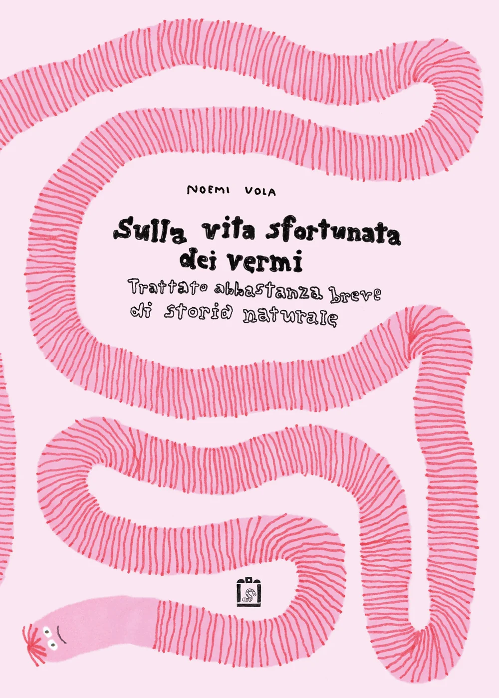 Sulla Vita Sfortunata Dei Vermi. Trattato Abbastanza Breve Di Storia Naturale - Vola Noemi